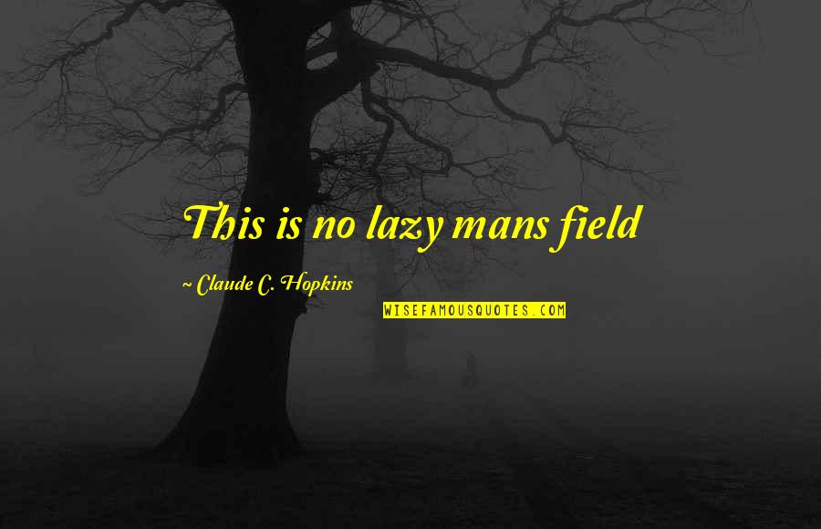 A Bible Thats Falling Apart Quotes By Claude C. Hopkins: This is no lazy mans field