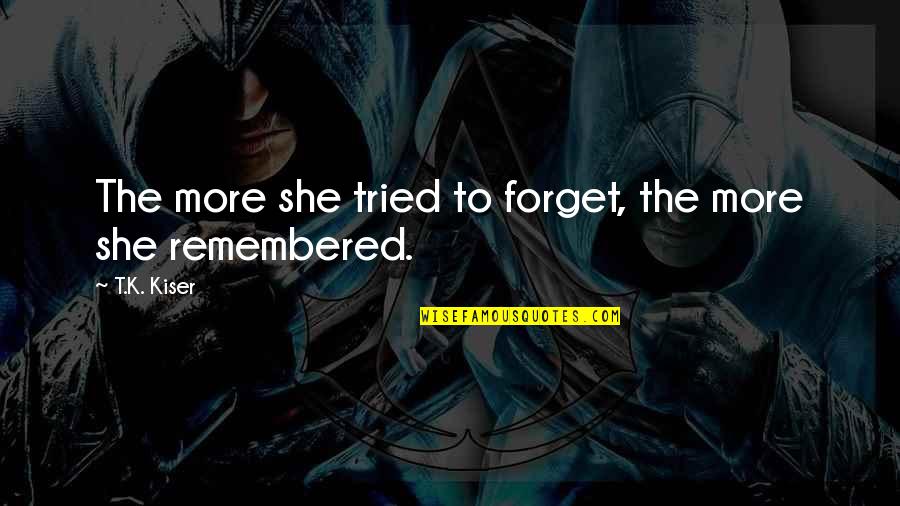 A Bible Thats Falling Apart Quotes By T.K. Kiser: The more she tried to forget, the more