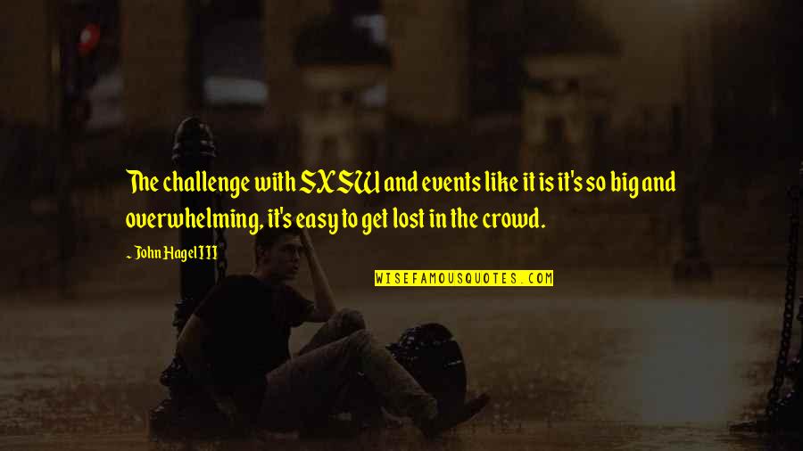 A Big Challenge Quotes By John Hagel III: The challenge with SXSW and events like it