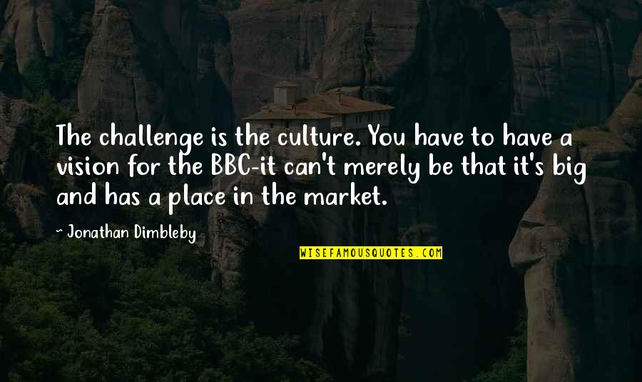 A Big Challenge Quotes By Jonathan Dimbleby: The challenge is the culture. You have to