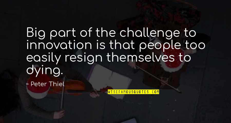 A Big Challenge Quotes By Peter Thiel: Big part of the challenge to innovation is
