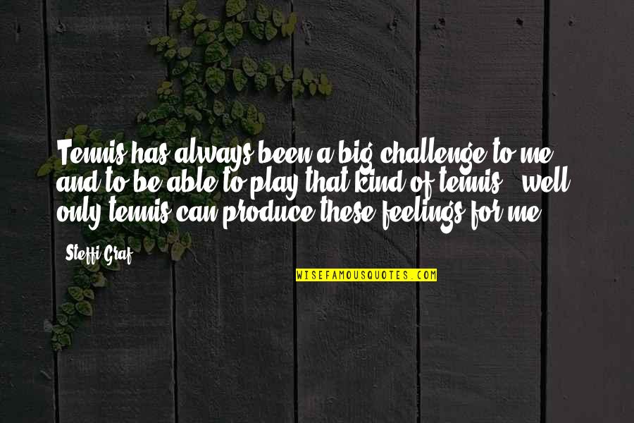 A Big Challenge Quotes By Steffi Graf: Tennis has always been a big challenge to