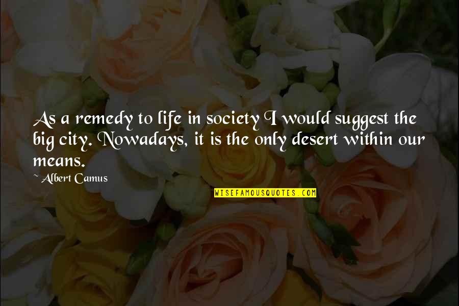 A Big City Quotes By Albert Camus: As a remedy to life in society I