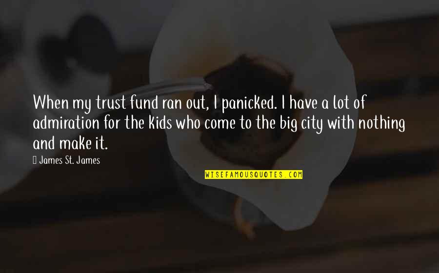 A Big City Quotes By James St. James: When my trust fund ran out, I panicked.