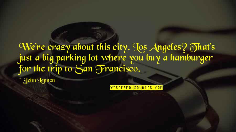 A Big City Quotes By John Lennon: We're crazy about this city. Los Angeles? That's