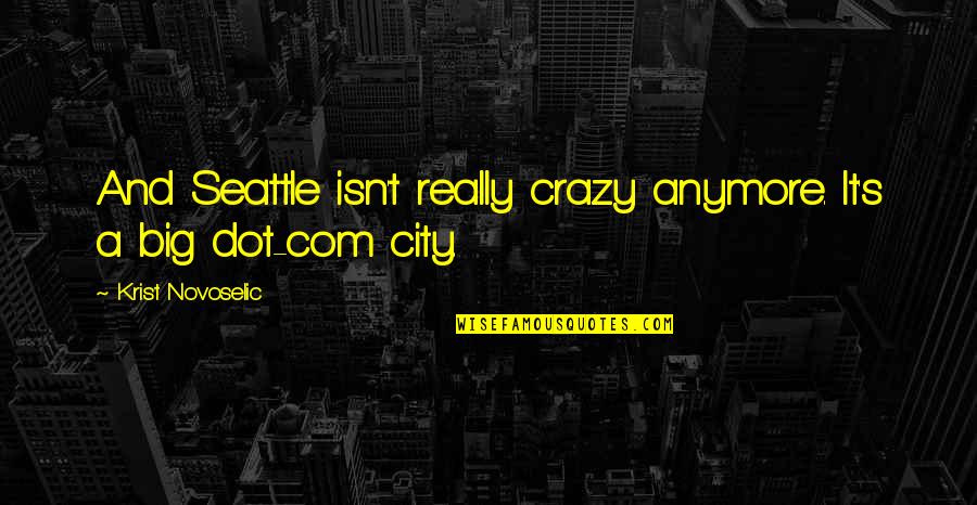 A Big City Quotes By Krist Novoselic: And Seattle isn't really crazy anymore. It's a