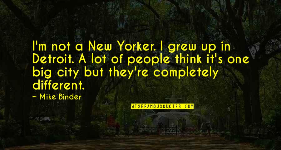 A Big City Quotes By Mike Binder: I'm not a New Yorker. I grew up