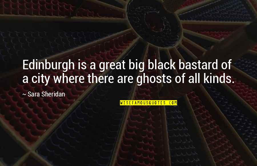 A Big City Quotes By Sara Sheridan: Edinburgh is a great big black bastard of