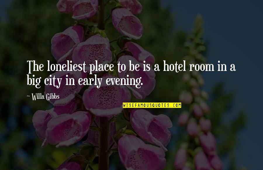 A Big City Quotes By Willa Gibbs: The loneliest place to be is a hotel