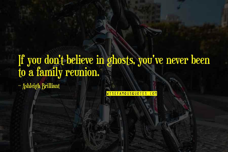 A Big Family Quotes By Ashleigh Brilliant: If you don't believe in ghosts, you've never