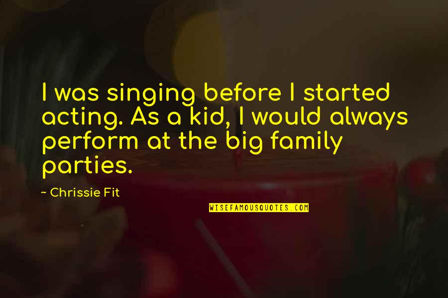 A Big Family Quotes By Chrissie Fit: I was singing before I started acting. As