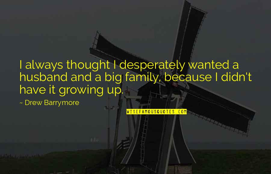 A Big Family Quotes By Drew Barrymore: I always thought I desperately wanted a husband