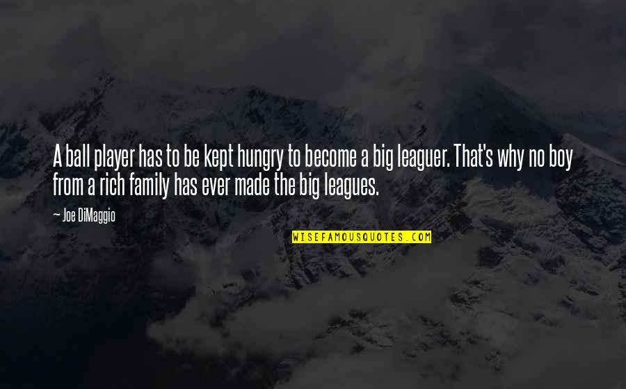 A Big Family Quotes By Joe DiMaggio: A ball player has to be kept hungry