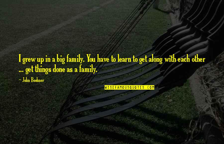 A Big Family Quotes By John Boehner: I grew up in a big family. You