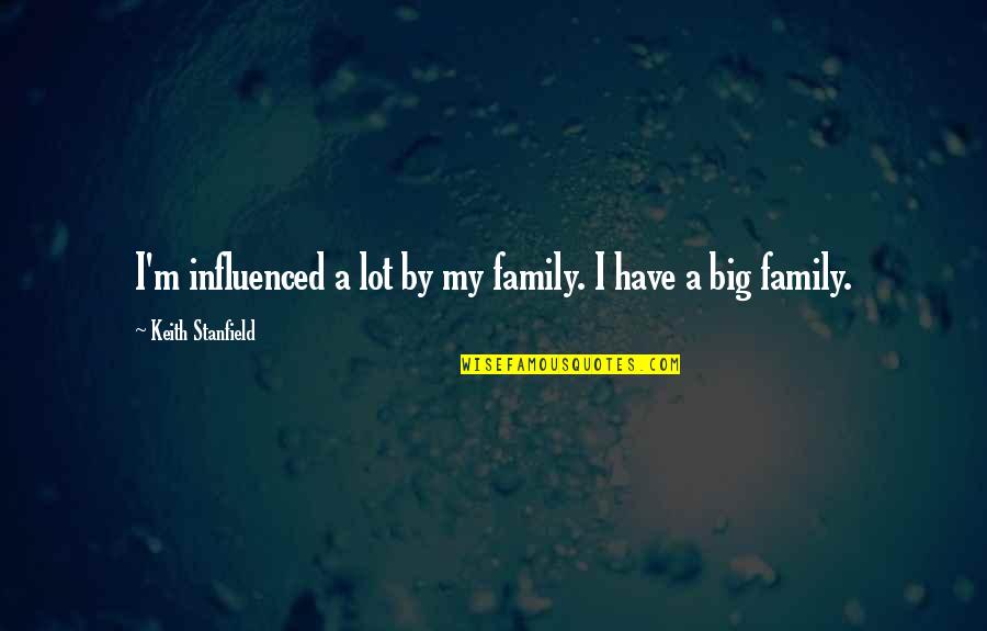 A Big Family Quotes By Keith Stanfield: I'm influenced a lot by my family. I