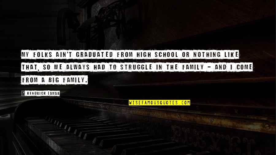 A Big Family Quotes By Kendrick Lamar: My folks ain't graduated from high school or