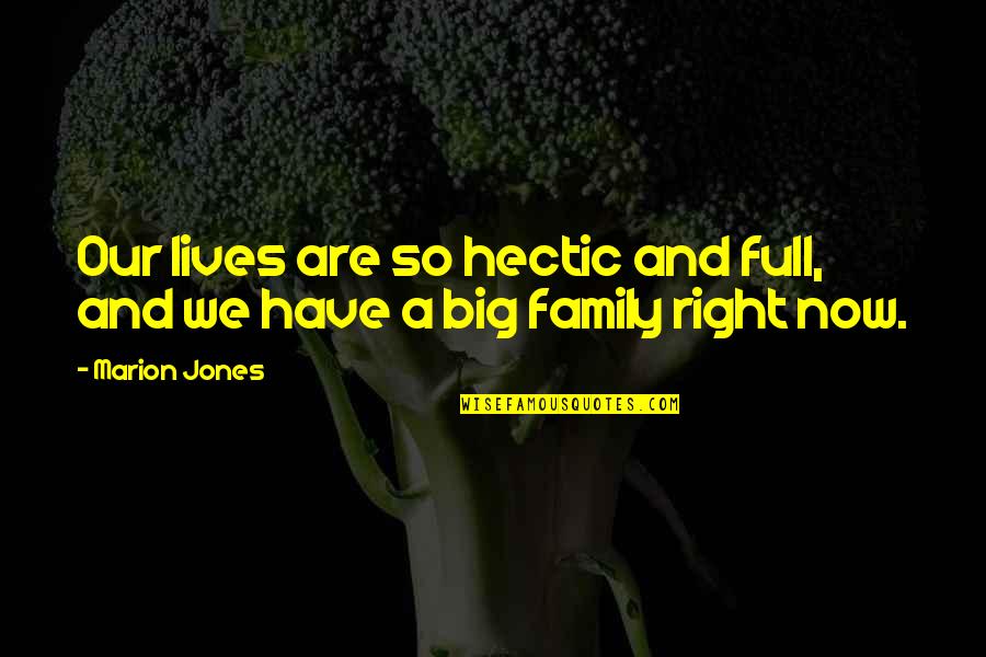 A Big Family Quotes By Marion Jones: Our lives are so hectic and full, and