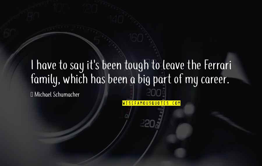A Big Family Quotes By Michael Schumacher: I have to say it's been tough to