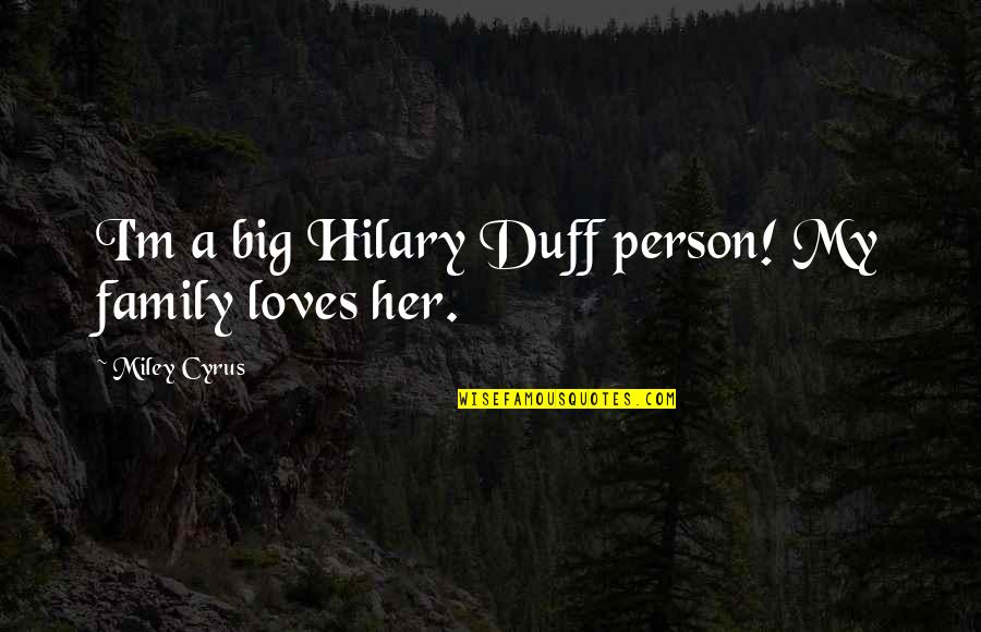 A Big Family Quotes By Miley Cyrus: I'm a big Hilary Duff person! My family
