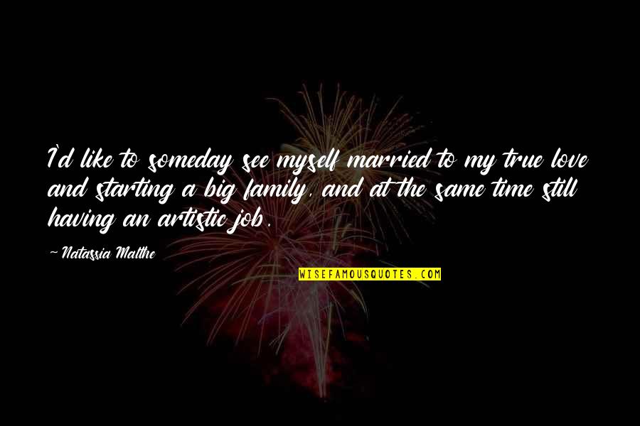 A Big Family Quotes By Natassia Malthe: I'd like to someday see myself married to