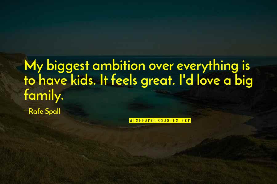 A Big Family Quotes By Rafe Spall: My biggest ambition over everything is to have