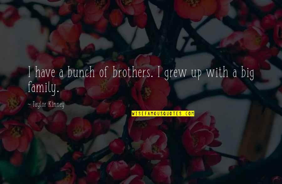 A Big Family Quotes By Taylor Kinney: I have a bunch of brothers. I grew