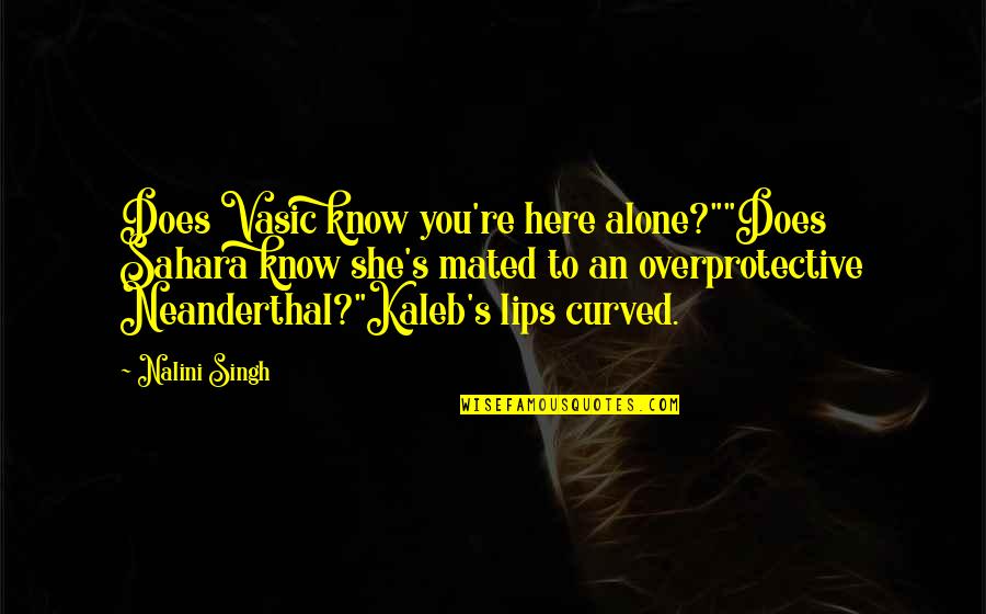 A Big Group Of Friends Quotes By Nalini Singh: Does Vasic know you're here alone?""Does Sahara know A Big Group Of Friends Quotes By Nalini Singh: Does Vasic know you're here alone?""Does Sahara know