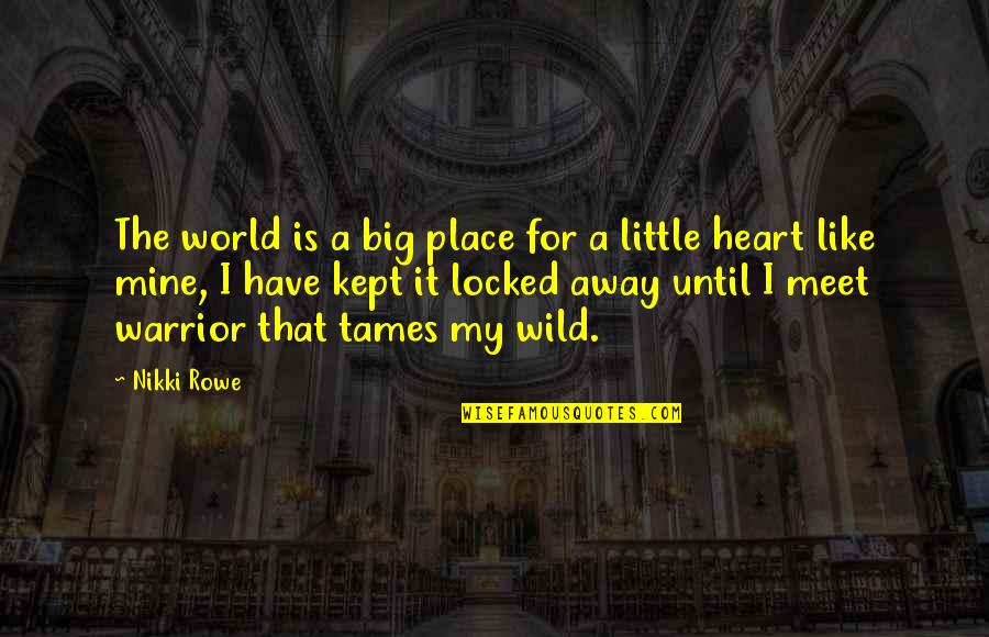 A Big Heart Quotes By Nikki Rowe: The world is a big place for a