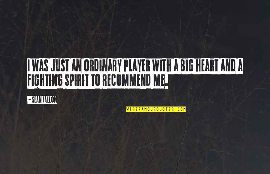 A Big Heart Quotes By Sean Fallon: I was just an ordinary player with a