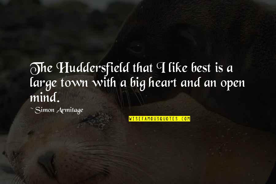 A Big Heart Quotes By Simon Armitage: The Huddersfield that I like best is a