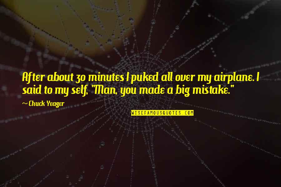A Big Mistake Quotes By Chuck Yeager: After about 30 minutes I puked all over A Big Mistake Quotes By Chuck Yeager: After about 30 minutes I puked all over