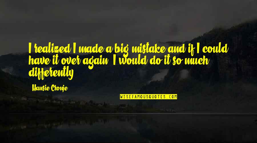 A Big Mistake Quotes By Hansie Cronje: I realized I made a big mistake and A Big Mistake Quotes By Hansie Cronje: I realized I made a big mistake and