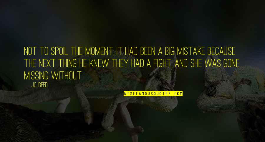 A Big Mistake Quotes By J.C. Reed: Not to spoil the moment. It had been A Big Mistake Quotes By J.C. Reed: Not to spoil the moment. It had been