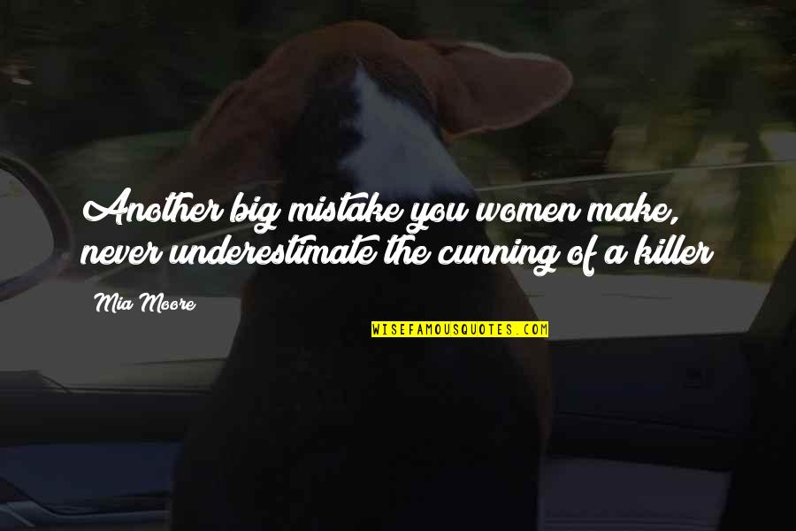 A Big Mistake Quotes By Mia Moore: Another big mistake you women make, never underestimate