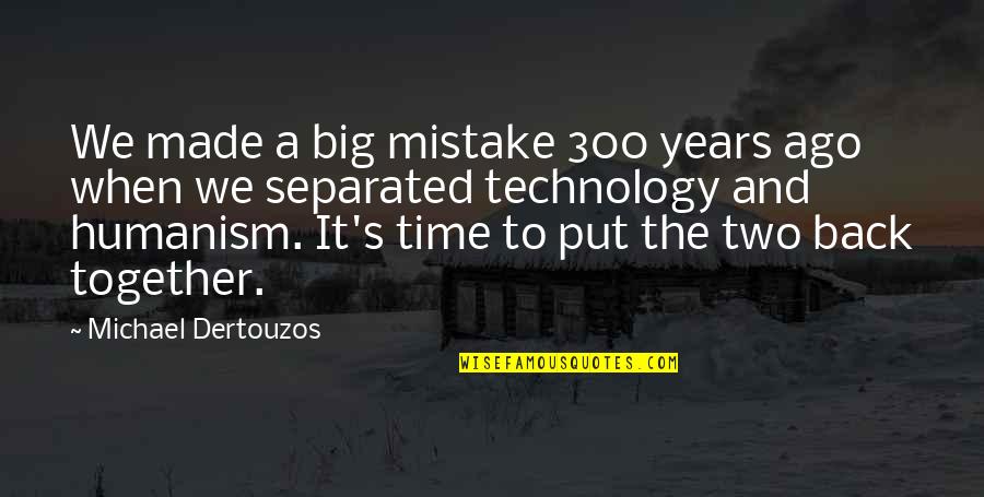 A Big Mistake Quotes By Michael Dertouzos: We made a big mistake 300 years ago A Big Mistake Quotes By Michael Dertouzos: We made a big mistake 300 years ago