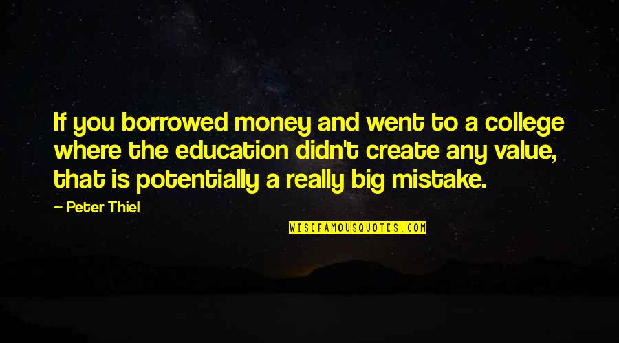 A Big Mistake Quotes By Peter Thiel: If you borrowed money and went to a
