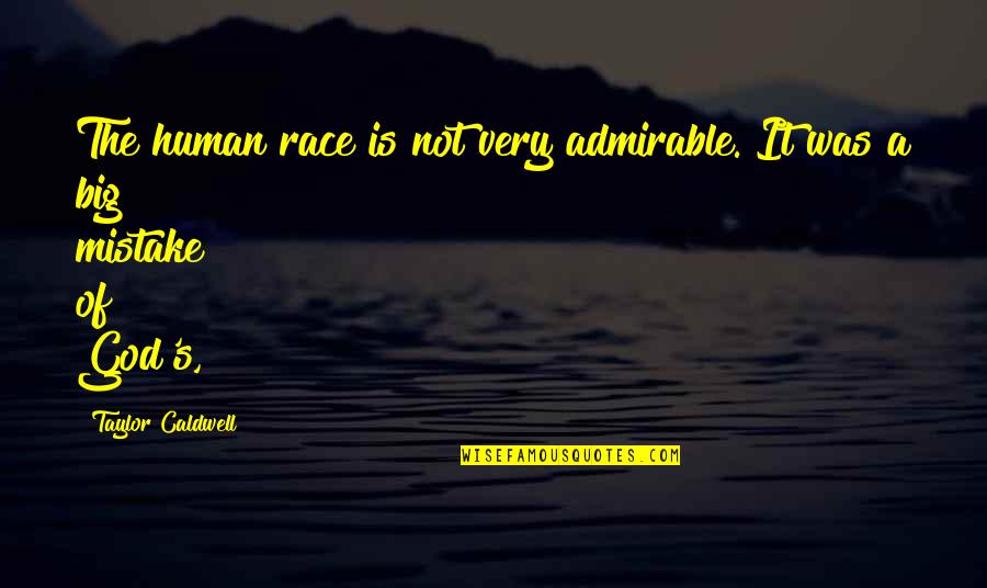 A Big Mistake Quotes By Taylor Caldwell: The human race is not very admirable. It A Big Mistake Quotes By Taylor Caldwell: The human race is not very admirable. It