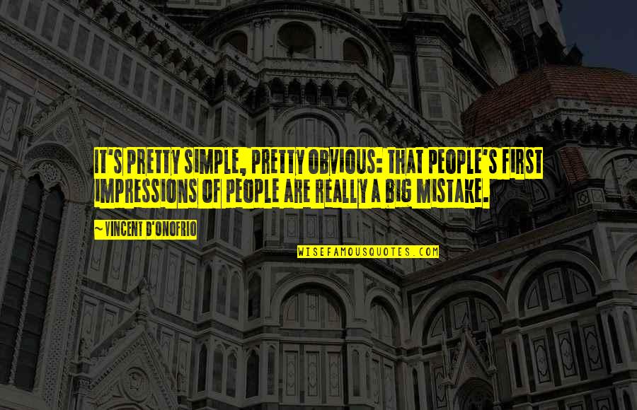 A Big Mistake Quotes By Vincent D'Onofrio: It's pretty simple, pretty obvious: that people's first A Big Mistake Quotes By Vincent D'Onofrio: It's pretty simple, pretty obvious: that people's first