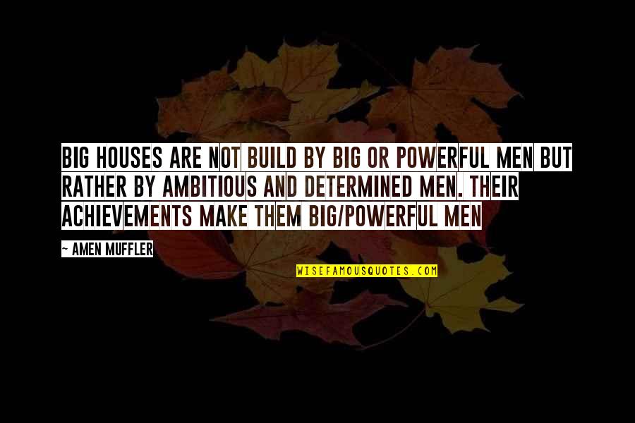 A Big Quote Quotes By Amen Muffler: Big houses are not build by big or A Big Quote Quotes By Amen Muffler: Big houses are not build by big or