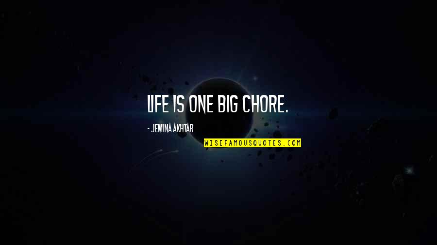 A Big Quote Quotes By Jemina Akhtar: Life is one big chore.