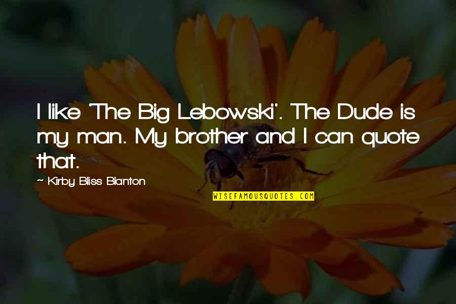 A Big Quote Quotes By Kirby Bliss Blanton: I like 'The Big Lebowski'. The Dude is A Big Quote Quotes By Kirby Bliss Blanton: I like 'The Big Lebowski'. The Dude is