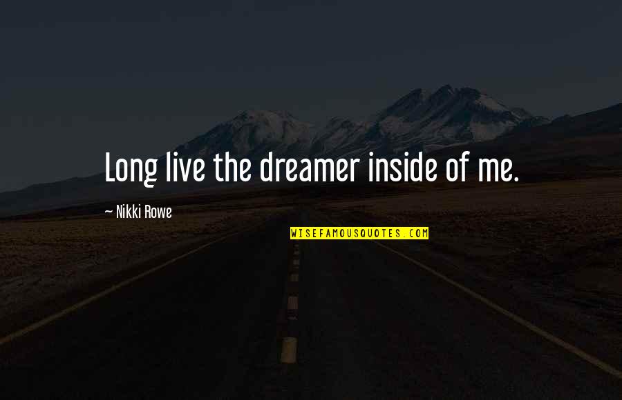A Big Quote Quotes By Nikki Rowe: Long live the dreamer inside of me. A Big Quote Quotes By Nikki Rowe: Long live the dreamer inside of me.