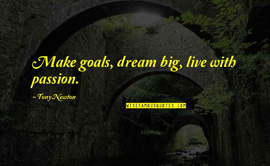A Big Quote Quotes By Tony Newton: Make goals, dream big, live with passion. A Big Quote Quotes By Tony Newton: Make goals, dream big, live with passion.