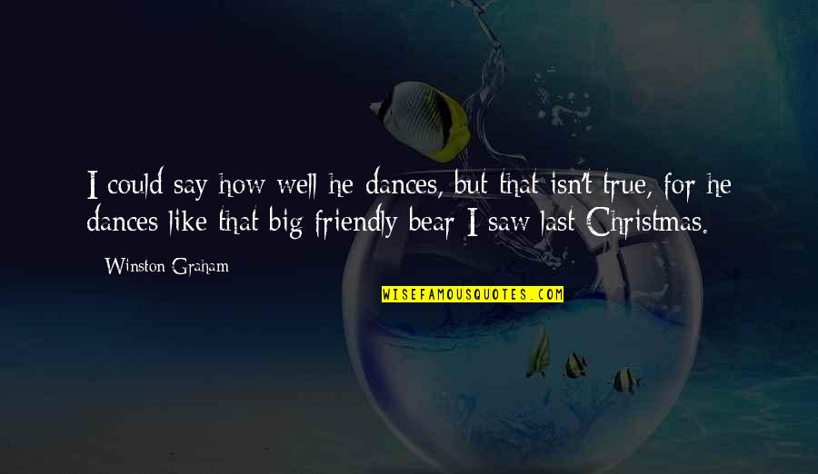 A Big Quote Quotes By Winston Graham: I could say how well he dances, but