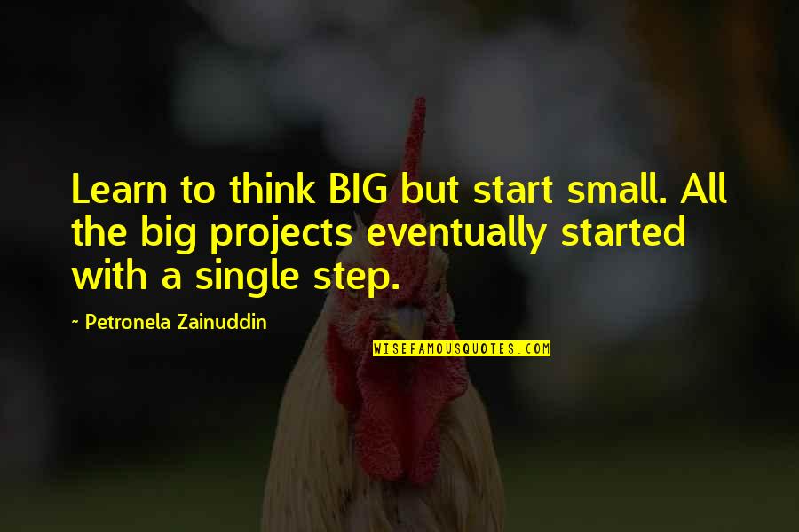 A Big Step Quotes By Petronela Zainuddin: Learn to think BIG but start small. All