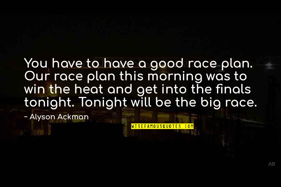 A Big Win Quotes By Alyson Ackman: You have to have a good race plan. A Big Win Quotes By Alyson Ackman: You have to have a good race plan.