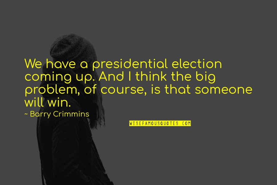 A Big Win Quotes By Barry Crimmins: We have a presidential election coming up. And A Big Win Quotes By Barry Crimmins: We have a presidential election coming up. And