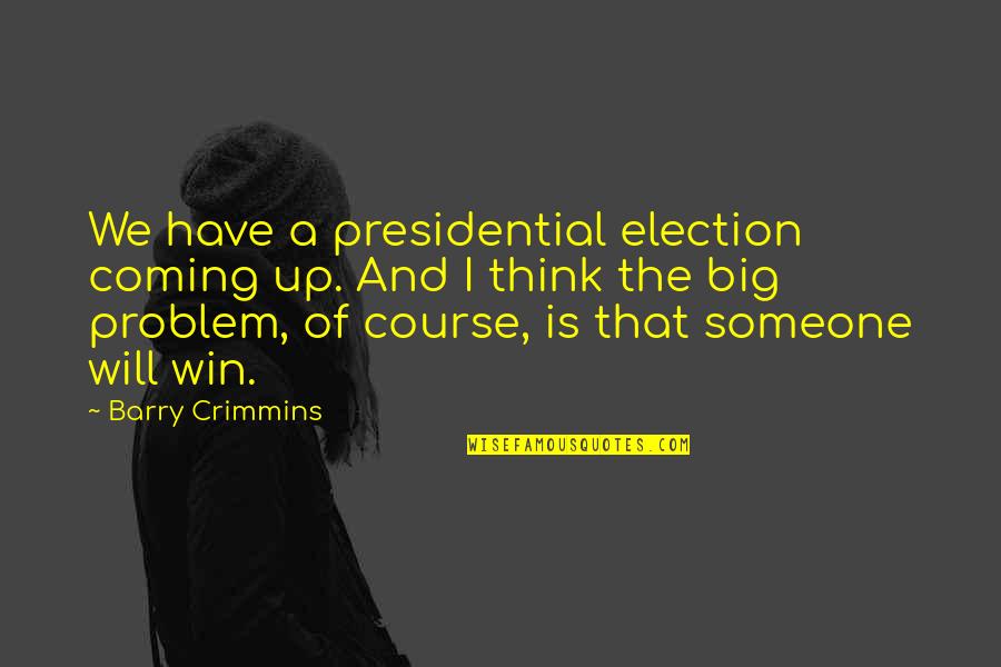 A Big Win Quotes By Barry Crimmins: We have a presidential election coming up. And