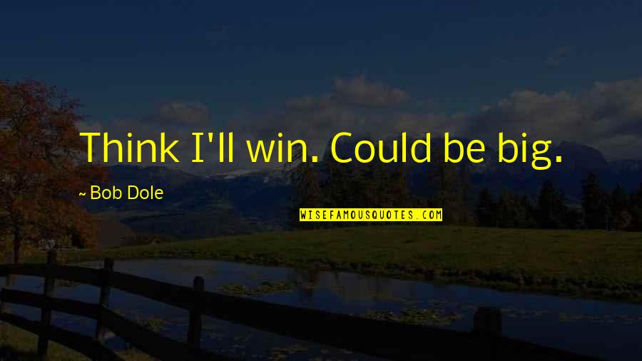 A Big Win Quotes By Bob Dole: Think I'll win. Could be big.
