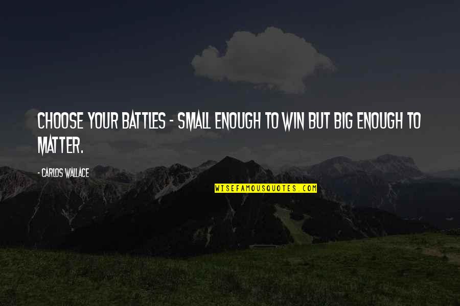 A Big Win Quotes By Carlos Wallace: Choose your battles - small enough to win